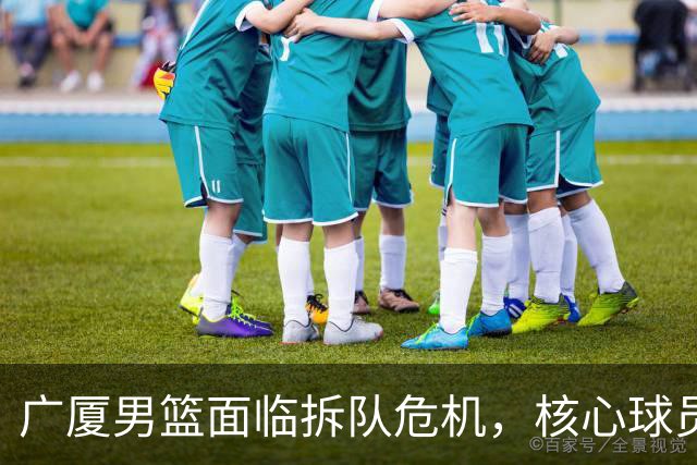 广厦男篮面临拆队危机，核心球员仅胡金秋与孙铭徽“非卖品”